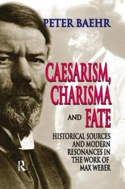 Caesarism, Charisma and Fate : Historical Sources and Modern Resonances in the Work of Max Weber, Paperback / softback Book