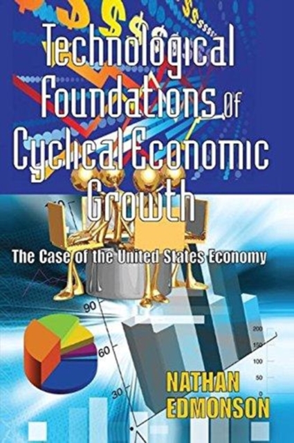 Technological Foundations of Cyclical Economic Growth : The Case of the United States Economy, Paperback / softback Book