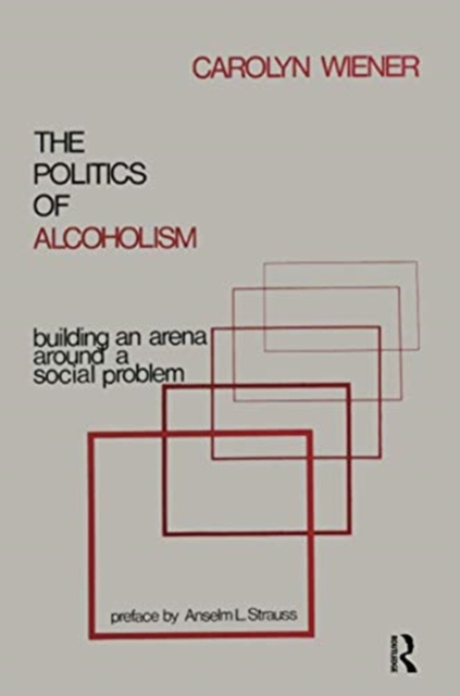 The Politics of Alcoholism : Building an Arena Around a Social Problem, Paperback / softback Book