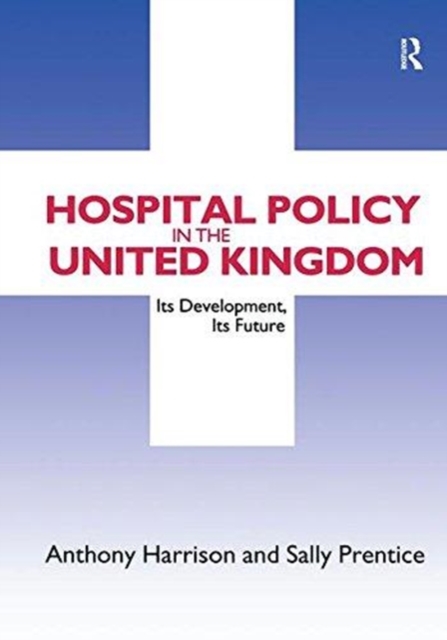 Hospital Policy in the United Kingdom : Its Development, Its Future, Hardback Book