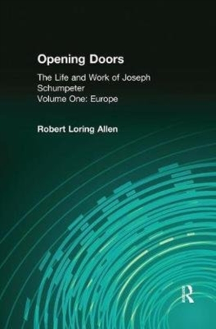 Opening Doors: Life and Work of Joseph Schumpeter : Volume 1, Europe, Hardback Book