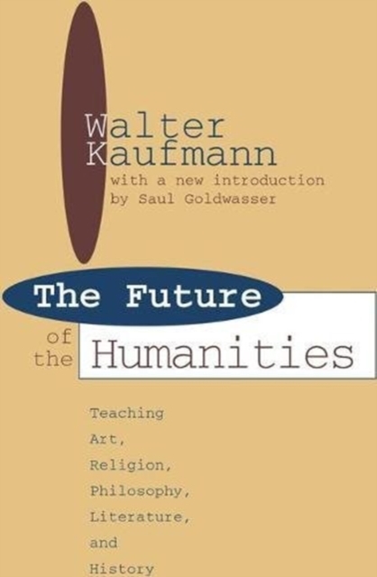 Future of the Humanities : Teaching Art, Religion, Philosophy, Literature and History, Hardback Book