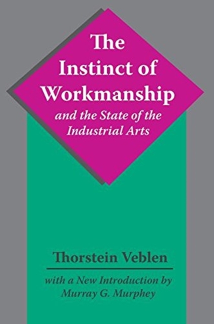 The Instinct of Workmanship and the State of the Industrial Arts, Hardback Book