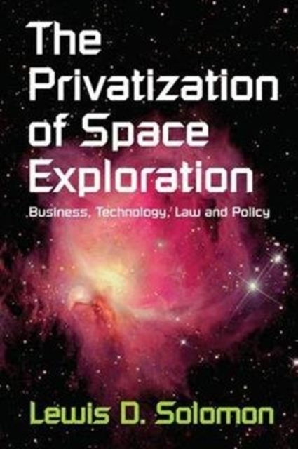 The Privatization of Space Exploration : Business, Technology, Law and Policy, Hardback Book
