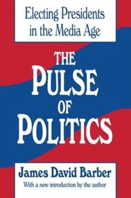 The Pulse of Politics : Electing Presidents in the Media Age, Hardback Book