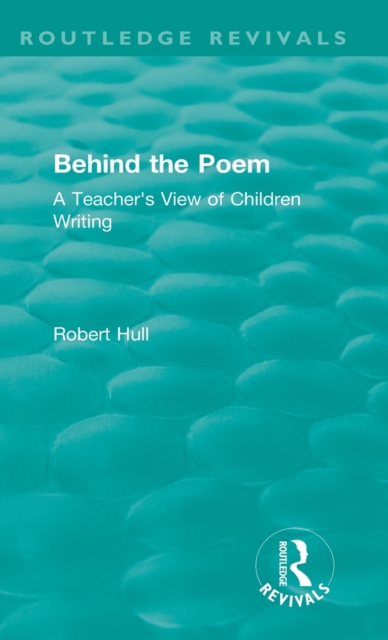Behind the Poem : A Teacher's View of Children Writing, Hardback Book