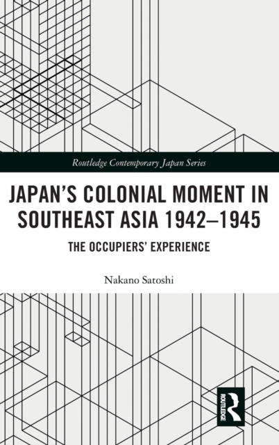 Japan’s Colonial Moment in Southeast Asia 1942-1945 : The Occupiers’ Experience, Hardback Book