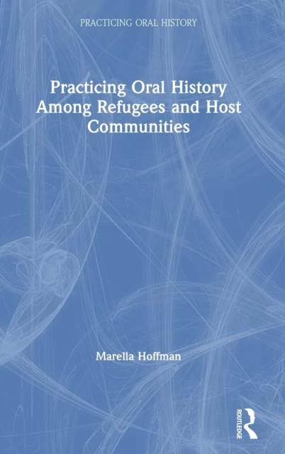 Practicing Oral History Among Refugees and Host Communities, Hardback Book