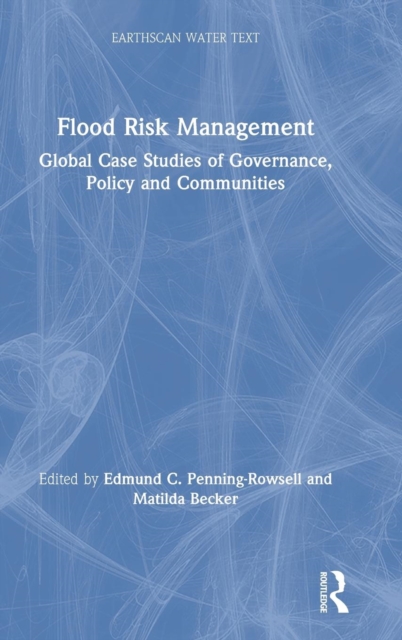 Flood Risk Management : Global Case Studies of Governance, Policy and Communities, Hardback Book