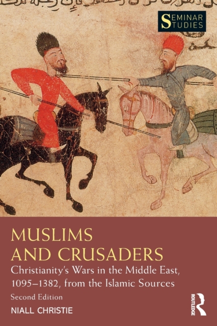 Muslims and Crusaders : Christianity’s Wars in the Middle East, 1095–1382, from the Islamic Sources, Paperback / softback Book