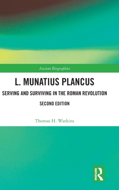 L. Munatius Plancus : Serving and Surviving in the Roman Revolution, Hardback Book
