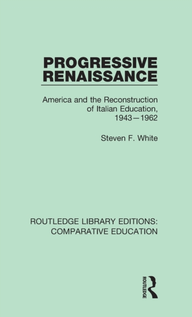 Progressive Renaissance : America and the Reconstruction of Italian Education, 1943-1962, Hardback Book