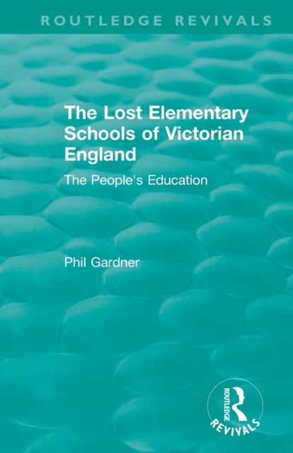 The Lost Elementary Schools of Victorian England : The People's Education, Paperback / softback Book