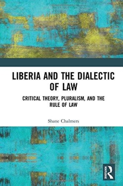 Liberia and the Dialectic of Law : Critical Theory, Pluralism, and the Rule of Law, Hardback Book