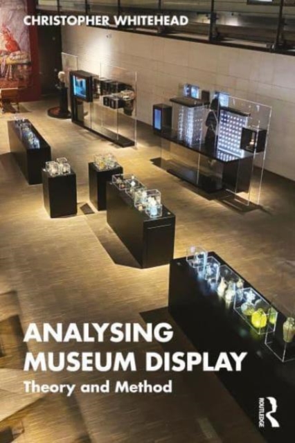 Analysing Museum Display : Theory and Method, Paperback / softback Book