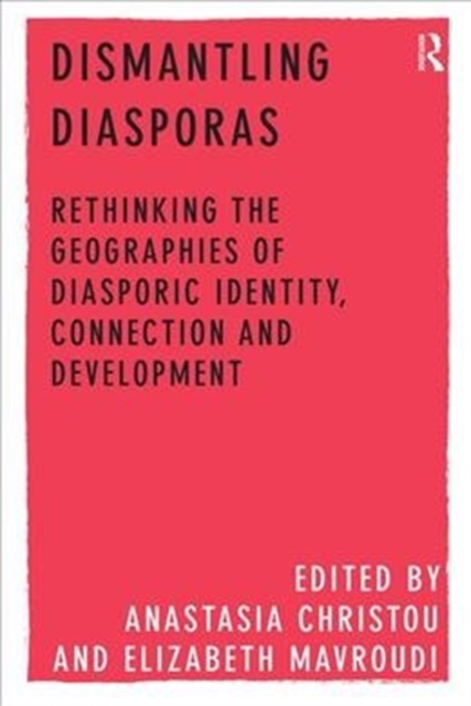Dismantling Diasporas : Rethinking the Geographies of Diasporic Identity, Connection and Development, Paperback / softback Book