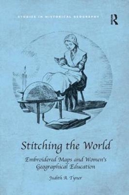 Stitching the World: Embroidered Maps and Women’s Geographical Education, Paperback / softback Book