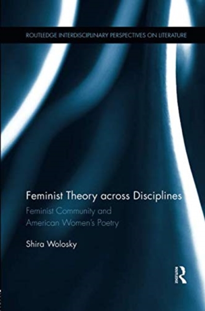 Feminist Theory Across Disciplines : Feminist Community and American Women's Poetry, Paperback / softback Book