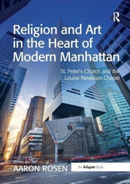 Religion and Art in the Heart of Modern Manhattan : St. Peter’s Church and the Louise Nevelson Chapel, Paperback / softback Book