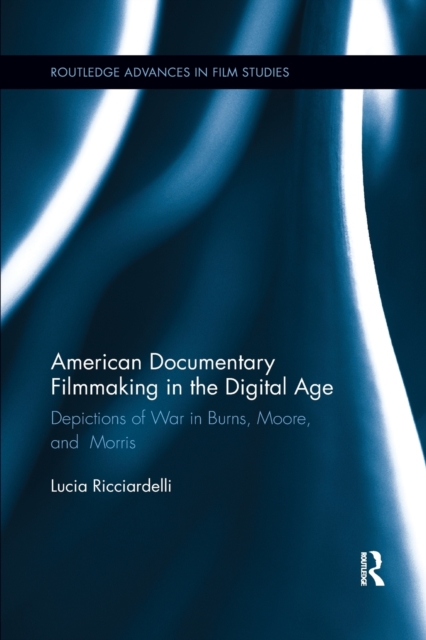 American Documentary Filmmaking in the Digital Age : Depictions of War in Burns, Moore, and Morris, Paperback / softback Book
