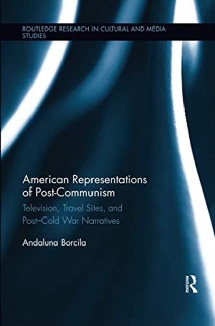 American Representations of Post-Communism : Television, Travel Sites, and Post-Cold War Narratives, Paperback / softback Book