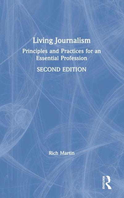 Living Journalism : Principles and Practices for an Essential Profession, Hardback Book