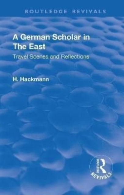 Revival: A German Scholar in the East (1914) : Travel Scenes and Reflections, Hardback Book