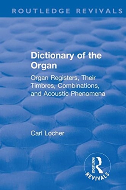 Revival: Dictionary of the Organ (1914) : Organ Registers, Their Timbres, Combinations, and Acoustic Phenomena, Hardback Book