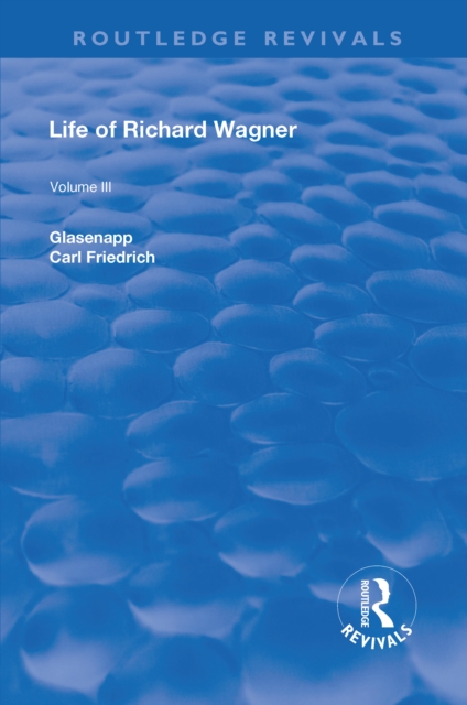 Revival: Life of Richard Wagner Vol. III (1903) : The Theatre, Hardback Book