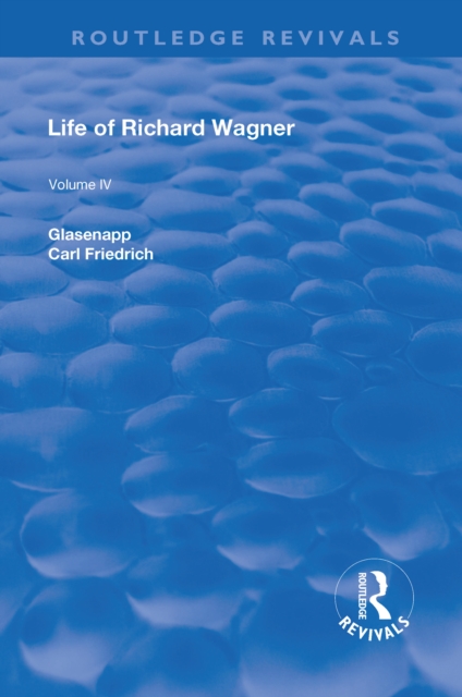 Revival: Life of Richard Wagner Vol. IV (1904) : Art and Politics, Hardback Book