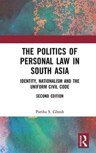 The Politics of Personal Law in South Asia : Identity, Nationalism and the Uniform Civil Code, Hardback Book