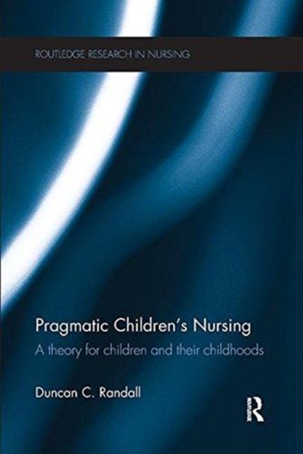 Pragmatic Children's Nursing : A Theory for Children and their Childhoods, Paperback / softback Book