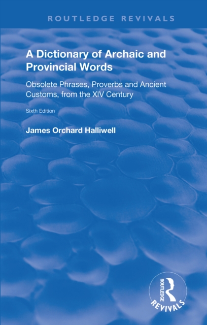 A Dictionary of Archaic and Provincial Words : Obsolete Phrases, Proverbs, and Ancient Customs, from the XIV Century, Hardback Book