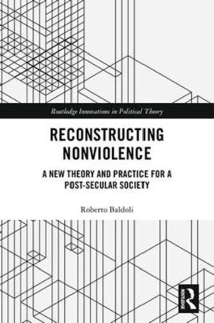 Reconstructing Nonviolence : A New Theory and Practice for a Post-Secular Society, Hardback Book