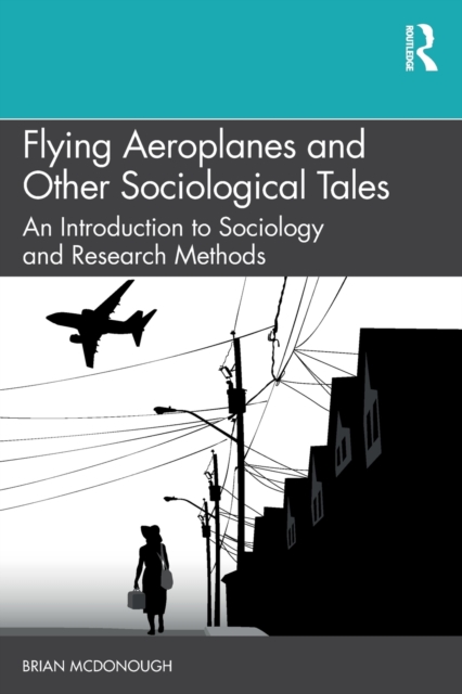 Flying Aeroplanes and Other Sociological Tales : An Introduction to Sociology and Research Methods, Paperback / softback Book