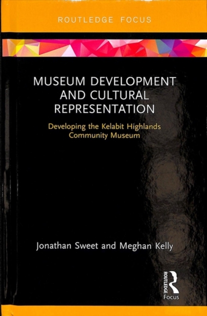 Museum Development and Cultural Representation : Developing the Kelabit Highlands Community Museum, Hardback Book
