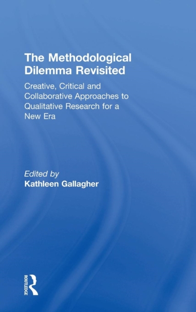 The Methodological Dilemma Revisited : Creative, Critical and Collaborative Approaches to Qualitative Research for a New Era, Hardback Book
