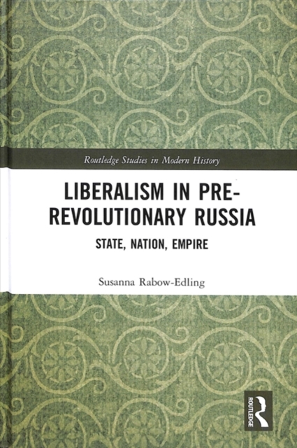 Liberalism in Pre-revolutionary Russia : State, Nation, Empire, Hardback Book