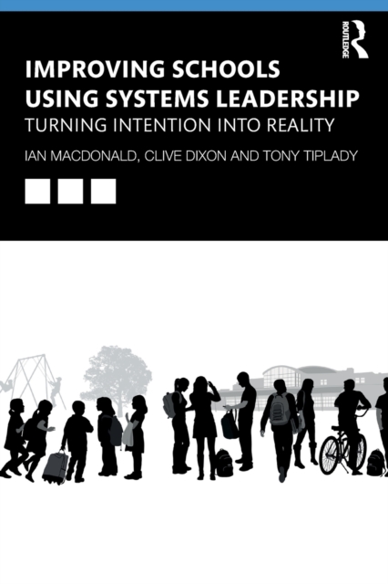 Improving Schools Using Systems Leadership : Turning Intention into Reality, Paperback / softback Book