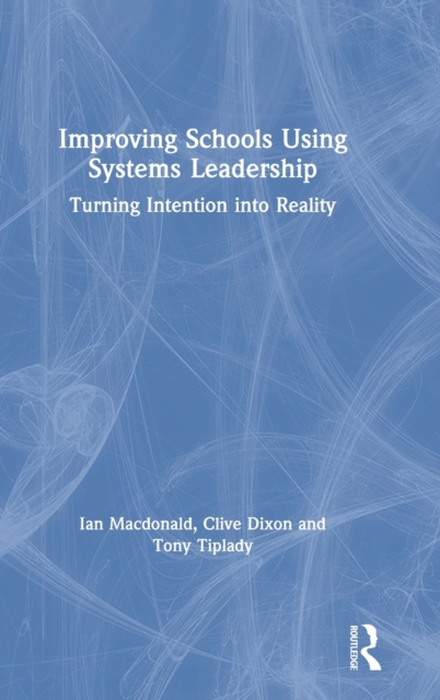 Improving Schools Using Systems Leadership : Turning Intention into Reality, Hardback Book
