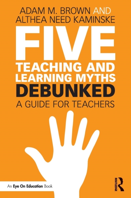 Five Teaching and Learning Myths—Debunked : A Guide for Teachers, Paperback / softback Book