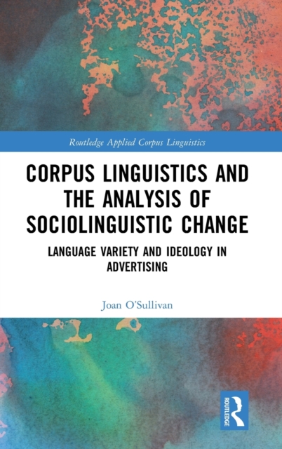 Corpus Linguistics and the Analysis of Sociolinguistic Change : Language Variety and Ideology in Advertising, Hardback Book