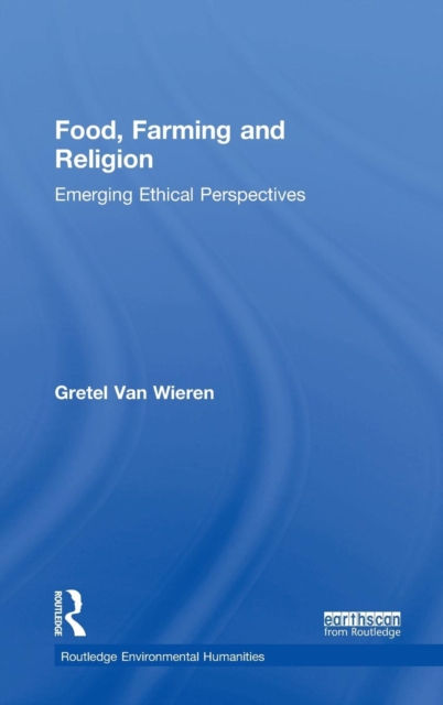 Food, Farming and Religion : Emerging Ethical Perspectives, Hardback Book