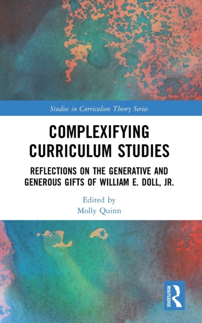 Complexifying Curriculum Studies : Reflections on the Generative and Generous Gifts of William E. Doll, Jr., Hardback Book