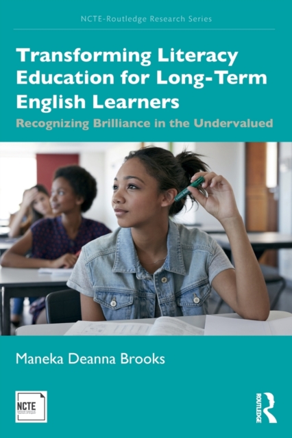 Transforming Literacy Education for Long-Term English Learners : Recognizing Brilliance in the Undervalued, Paperback / softback Book