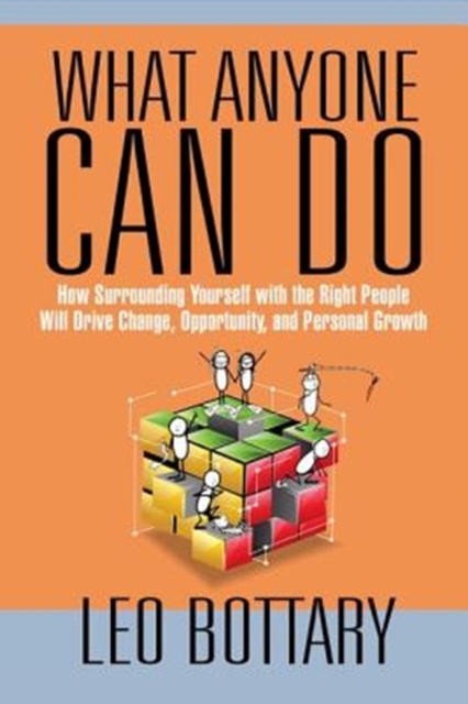 What Anyone Can Do : How Surrounding Yourself with the Right People Will Drive Change, Opportunity, and Personal Growth, Hardback Book