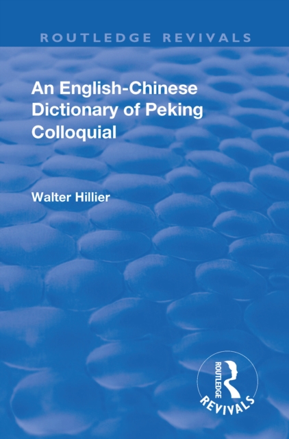 Revival: An English-Chinese Dictionary of Peking Colloquial (1945) : New Edition Enlarged by Sir Trelawny Backhouse and Sidney Barton, Hardback Book