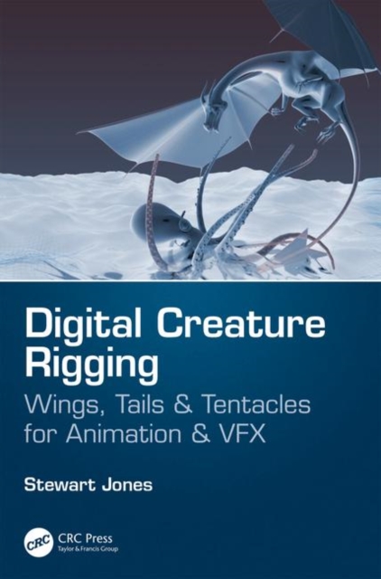 Digital Creature Rigging : Wings, Tails & Tentacles for Animation & VFX, Paperback / softback Book