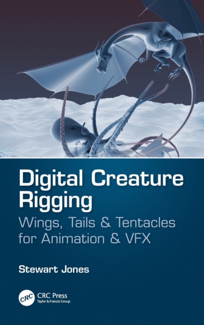 Digital Creature Rigging : Wings, Tails & Tentacles for Animation & VFX, Hardback Book