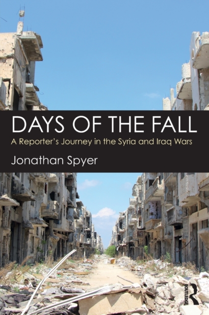 Days of the Fall : A Reporter’s Journey in the Syria and Iraq Wars, Paperback / softback Book
